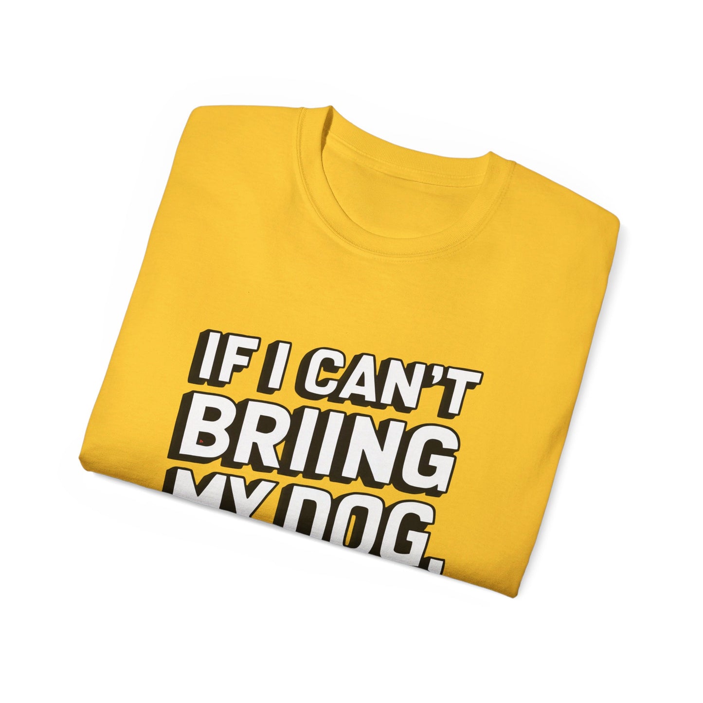 If I Can't Bring My Dog I'm Not Going Unisex Organic T-Shirt