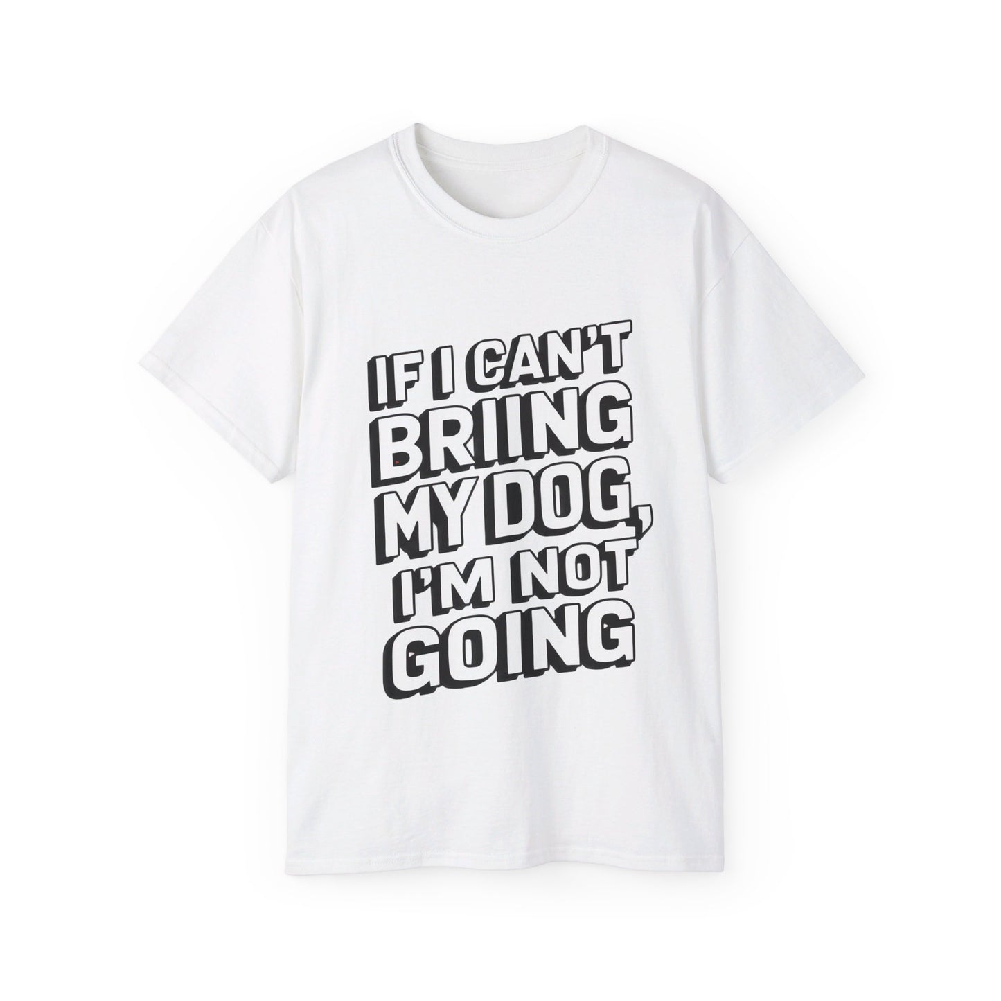 If I Can't Bring My Dog I'm Not Going Unisex Organic T-Shirt