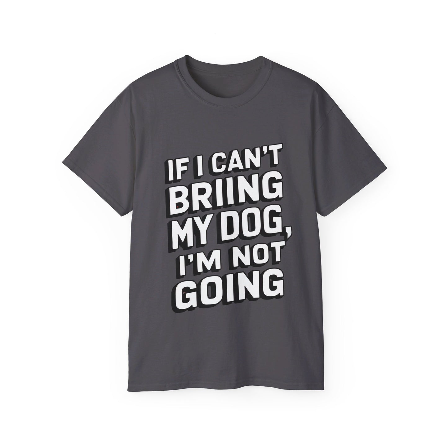 If I Can't Bring My Dog I'm Not Going Unisex Organic T-Shirt