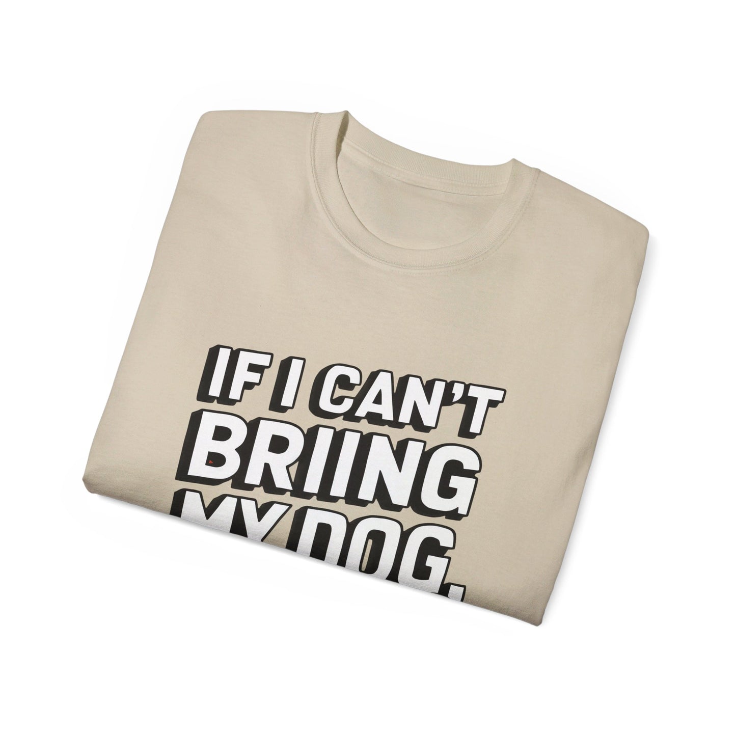 If I Can't Bring My Dog I'm Not Going Unisex Organic T-Shirt