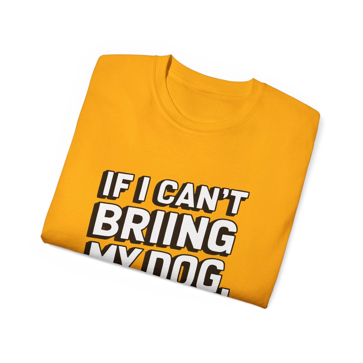 If I Can't Bring My Dog I'm Not Going Unisex Organic T-Shirt