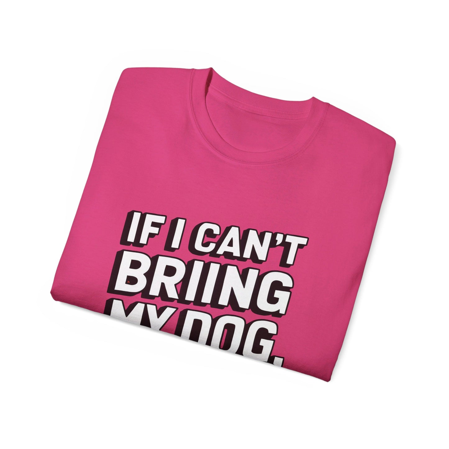 If I Can't Bring My Dog I'm Not Going Unisex Organic T-Shirt