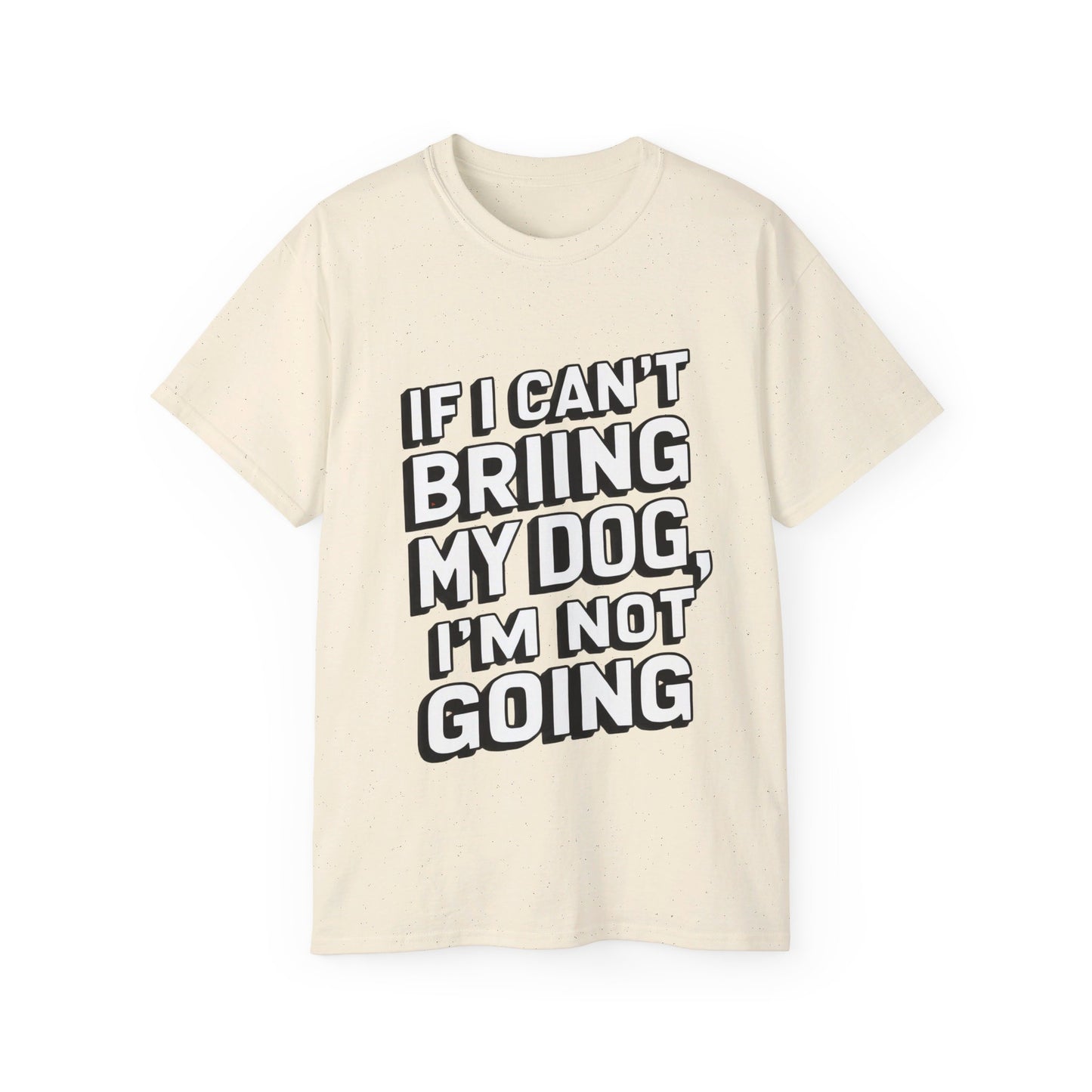 If I Can't Bring My Dog I'm Not Going Unisex Organic T-Shirt