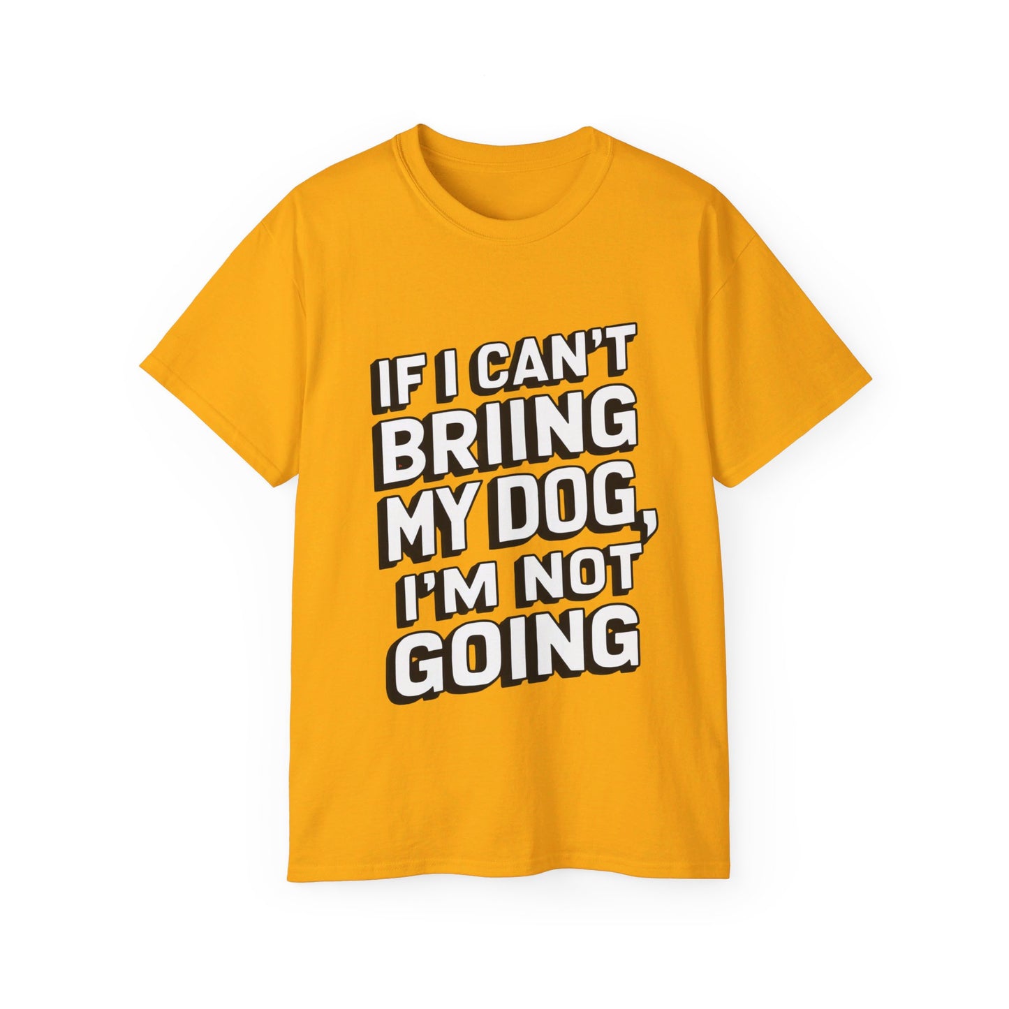 If I Can't Bring My Dog I'm Not Going Unisex Organic T-Shirt