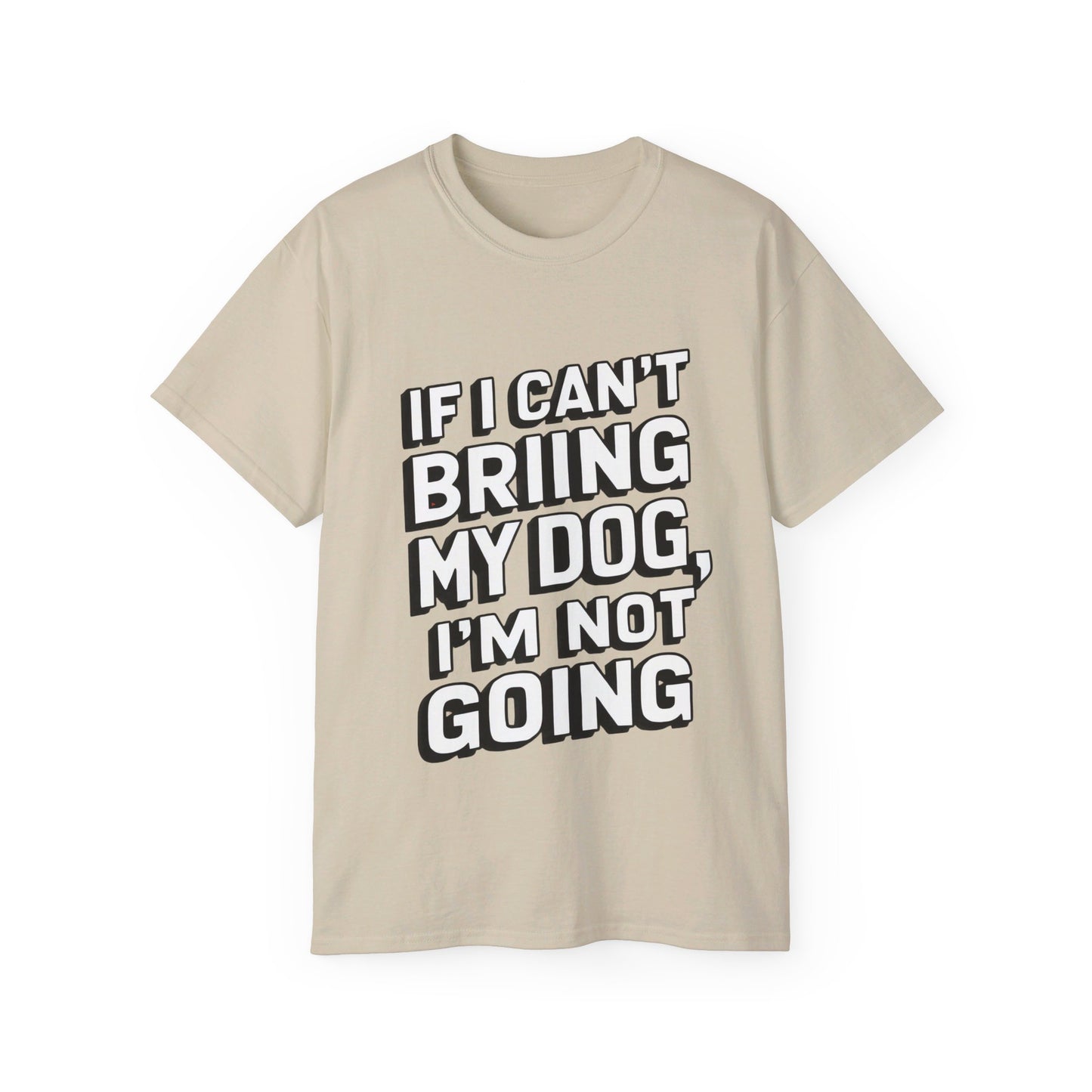 If I Can't Bring My Dog I'm Not Going Unisex Organic T-Shirt