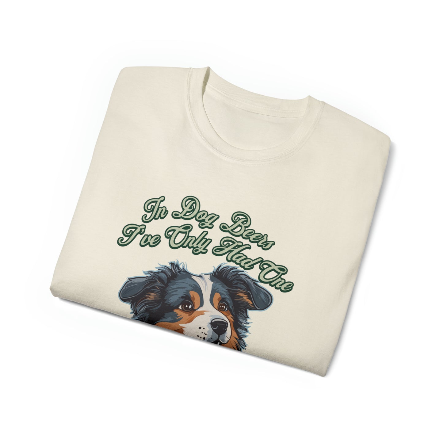 Cute Funny In Dog Beers I've Only Had One Unisex Organic T-Shirt