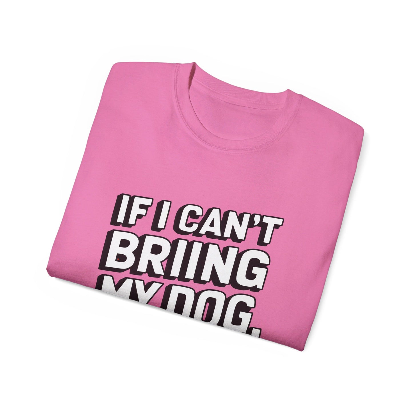 If I Can't Bring My Dog I'm Not Going Unisex Organic T-Shirt