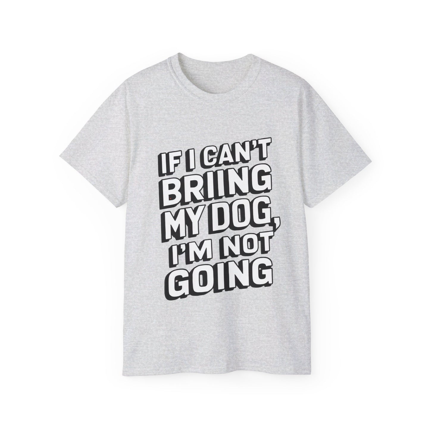 If I Can't Bring My Dog I'm Not Going Unisex Organic T-Shirt