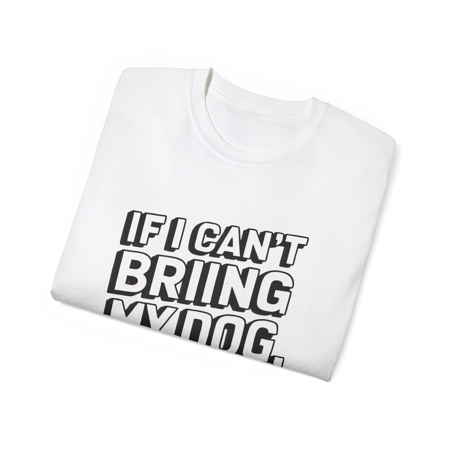 If I Can't Bring My Dog I'm Not Going Unisex Organic T-Shirt