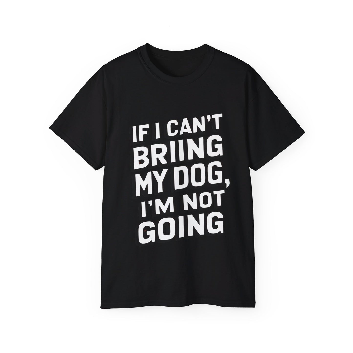 If I Can't Bring My Dog I'm Not Going Unisex Organic T-Shirt