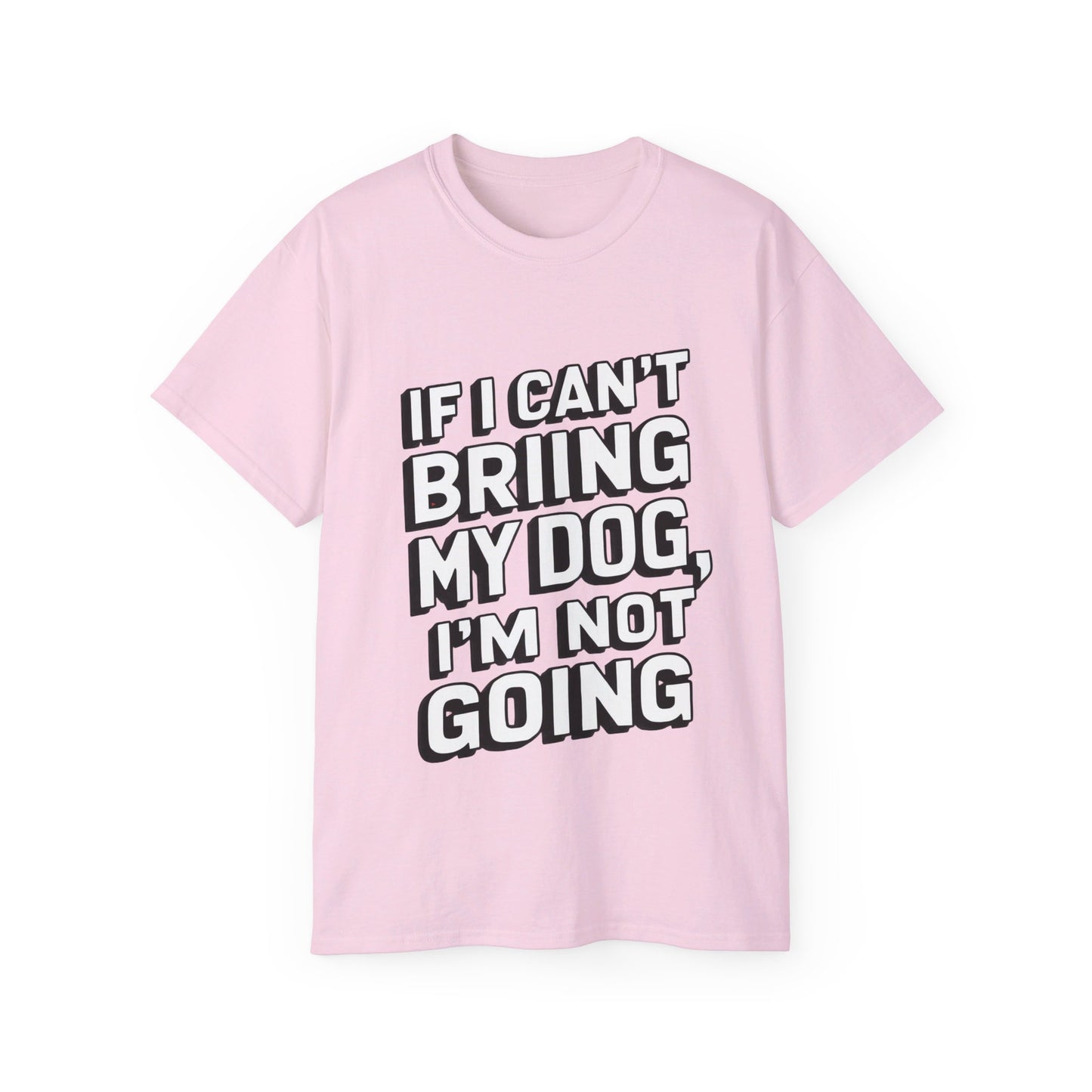 If I Can't Bring My Dog I'm Not Going Unisex Organic T-Shirt