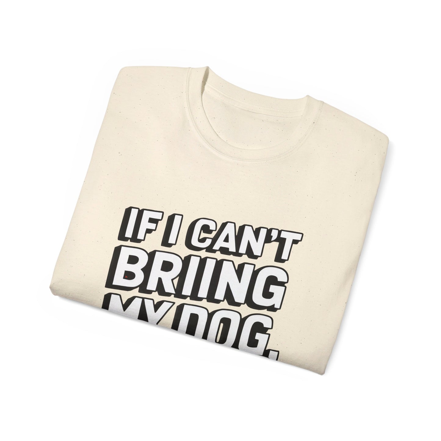 If I Can't Bring My Dog I'm Not Going Unisex Organic T-Shirt