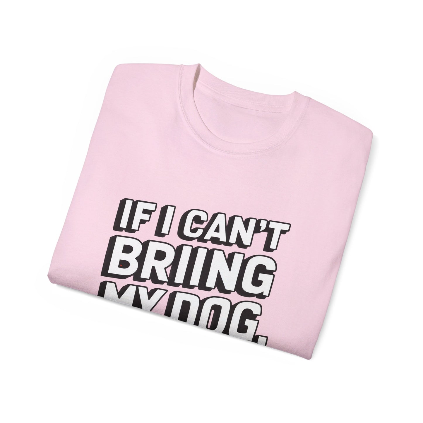 If I Can't Bring My Dog I'm Not Going Unisex Organic T-Shirt