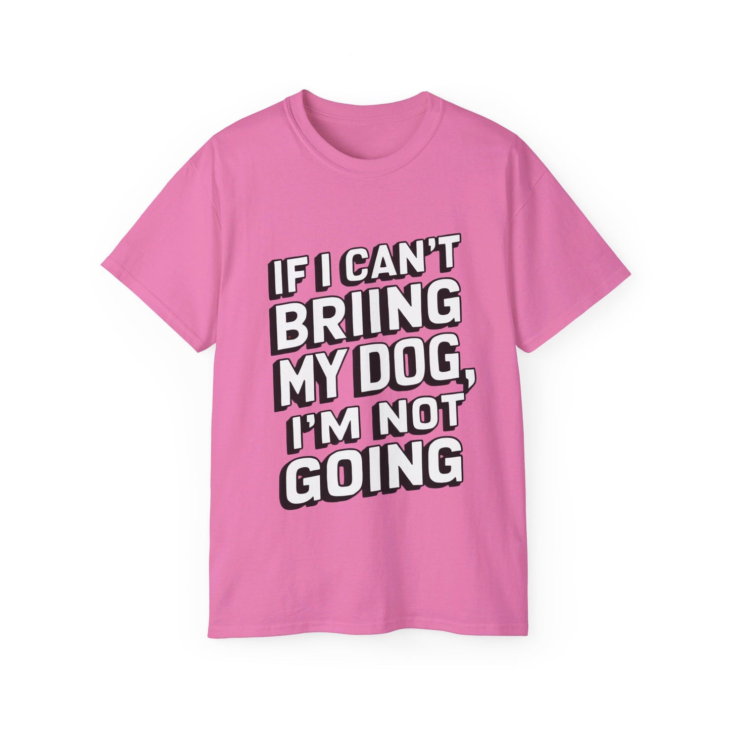 If I Can't Bring My Dog I'm Not Going Unisex Organic T-Shirt