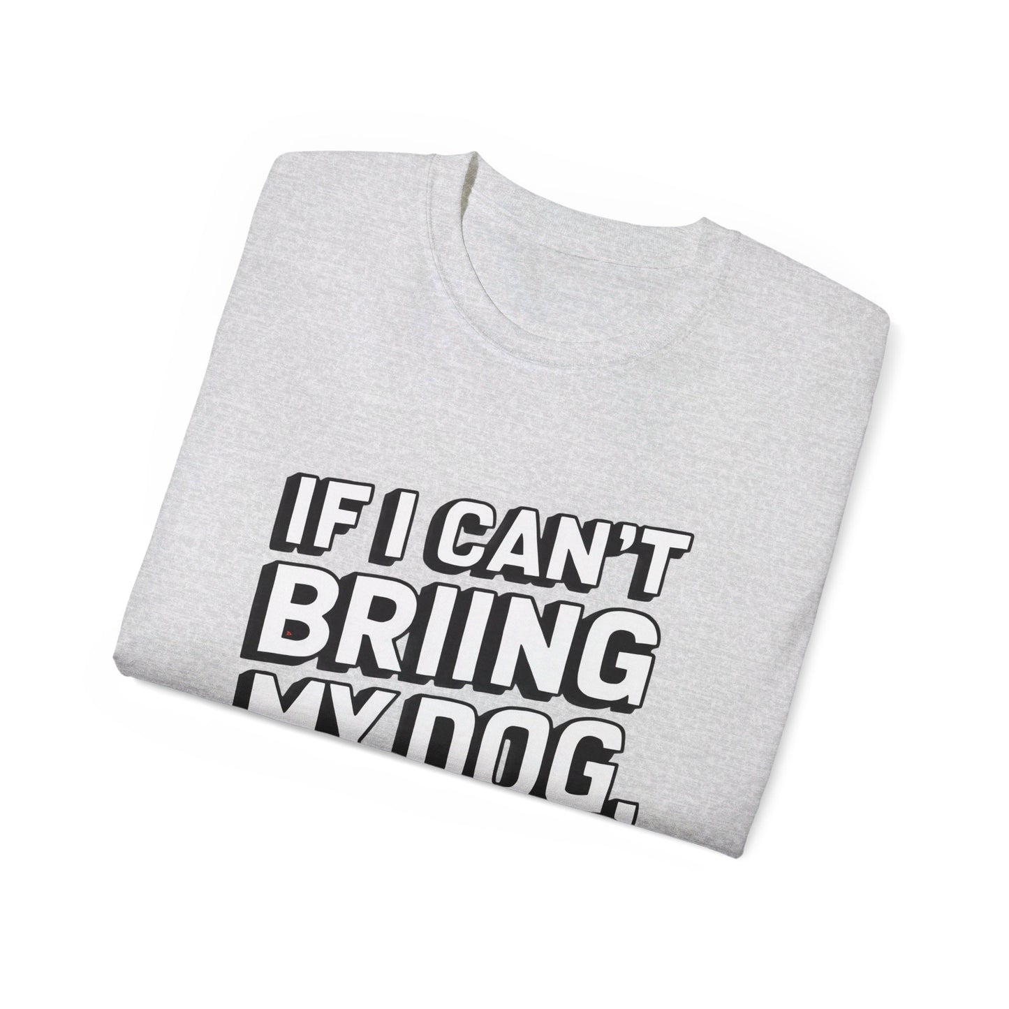 If I Can't Bring My Dog I'm Not Going Unisex Organic T-Shirt