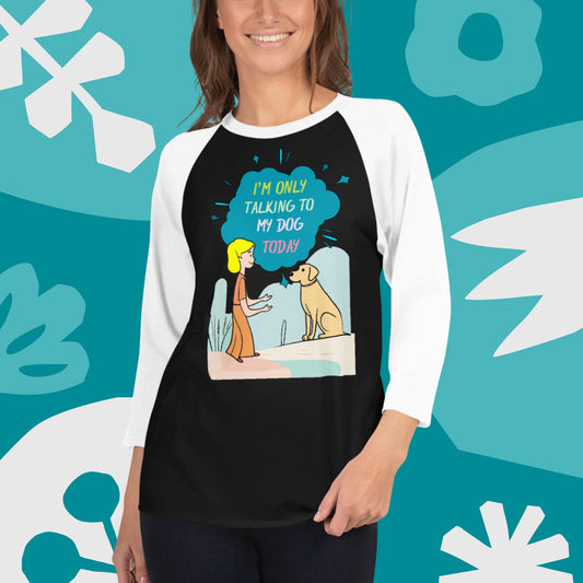 Cute Funny I'm Only Talking to My Dog Today 3/4 sleeve raglan shirt