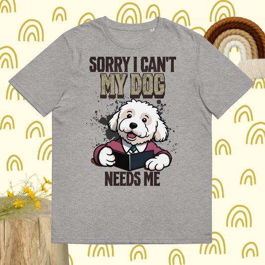 Sorry I can't My Dog Needs Me T-Shirt