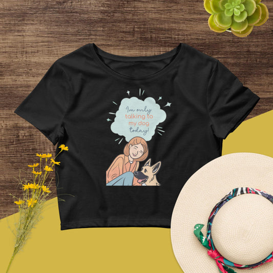Cute Funny I'm only talking to my dog today Crop Tee